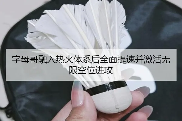 字母哥融入热火体系后全面提速并激活无限空位进攻